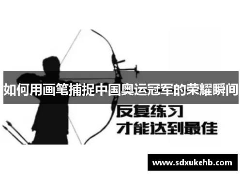 如何用画笔捕捉中国奥运冠军的荣耀瞬间