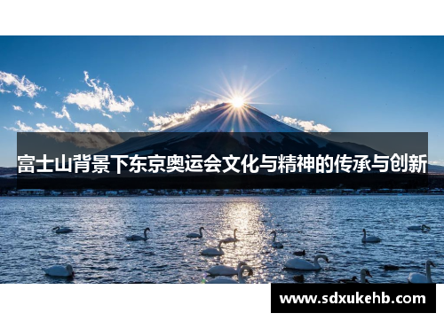 富士山背景下东京奥运会文化与精神的传承与创新