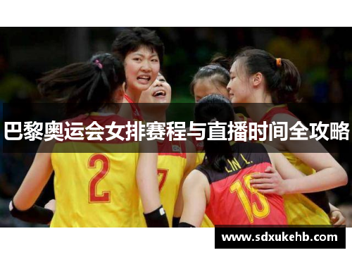 巴黎奥运会女排赛程与直播时间全攻略